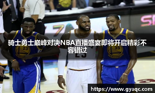 骑士勇士巅峰对决NBA直播盛宴即将开启精彩不容错过