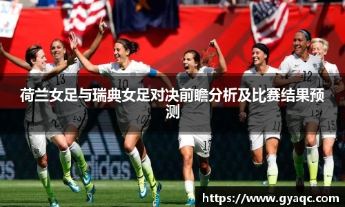 荷兰女足与瑞典女足对决前瞻分析及比赛结果预测