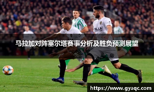 马拉加对阵塞尔塔赛事分析及胜负预测展望