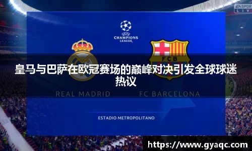 皇马与巴萨在欧冠赛场的巅峰对决引发全球球迷热议